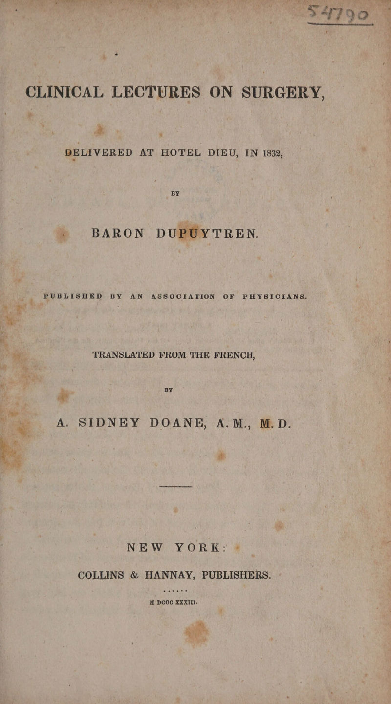 DELIVERED AT HOTEL DIEU, IN 1832, “14m _ BY © BARON DUPOYTREN. + Mer ee |. PUBLISHED BY AN ASSOCIATION OF PHYSICIANS. ae # £ TRANSLATED FROM THE FRENCH, Vege ne ere = - BY | A. SIDNEY DOANE, A.M, M.D. mo ‘AUS NEW YORK: Mt ee. eeoeaees M DCOC XXXII.