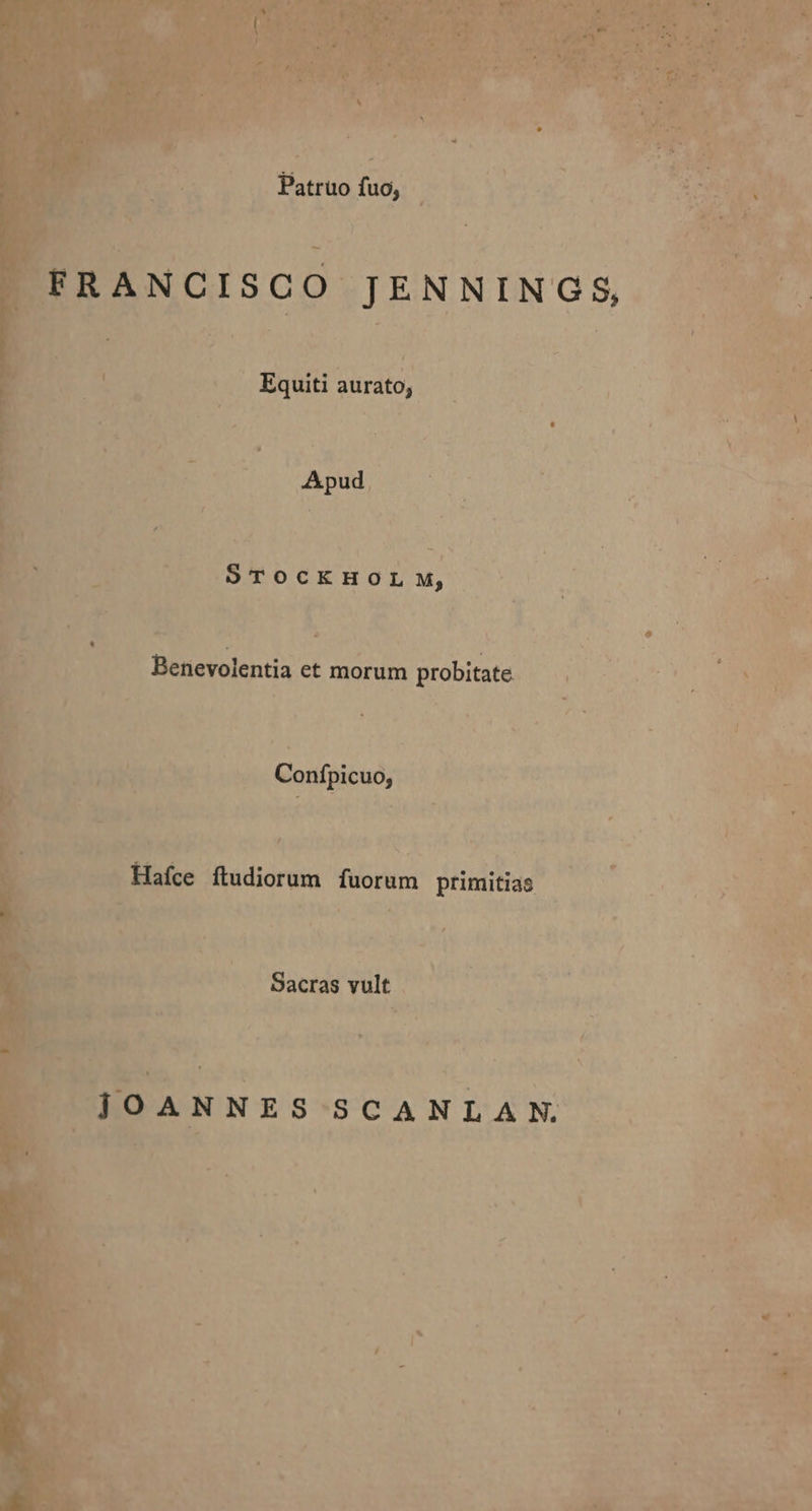 m | y Hx per Apud | L : m A i  | i i M um B Benevolentia et morum probitate —. — ^ ^ E 4 ps , í e , . : EN  j di B USC . Confpicuo, nes MT Um, , d — Hafce ftudiorum ficit primitias : Sacras vult * x | OANNES SCANLAN. | i - * E d