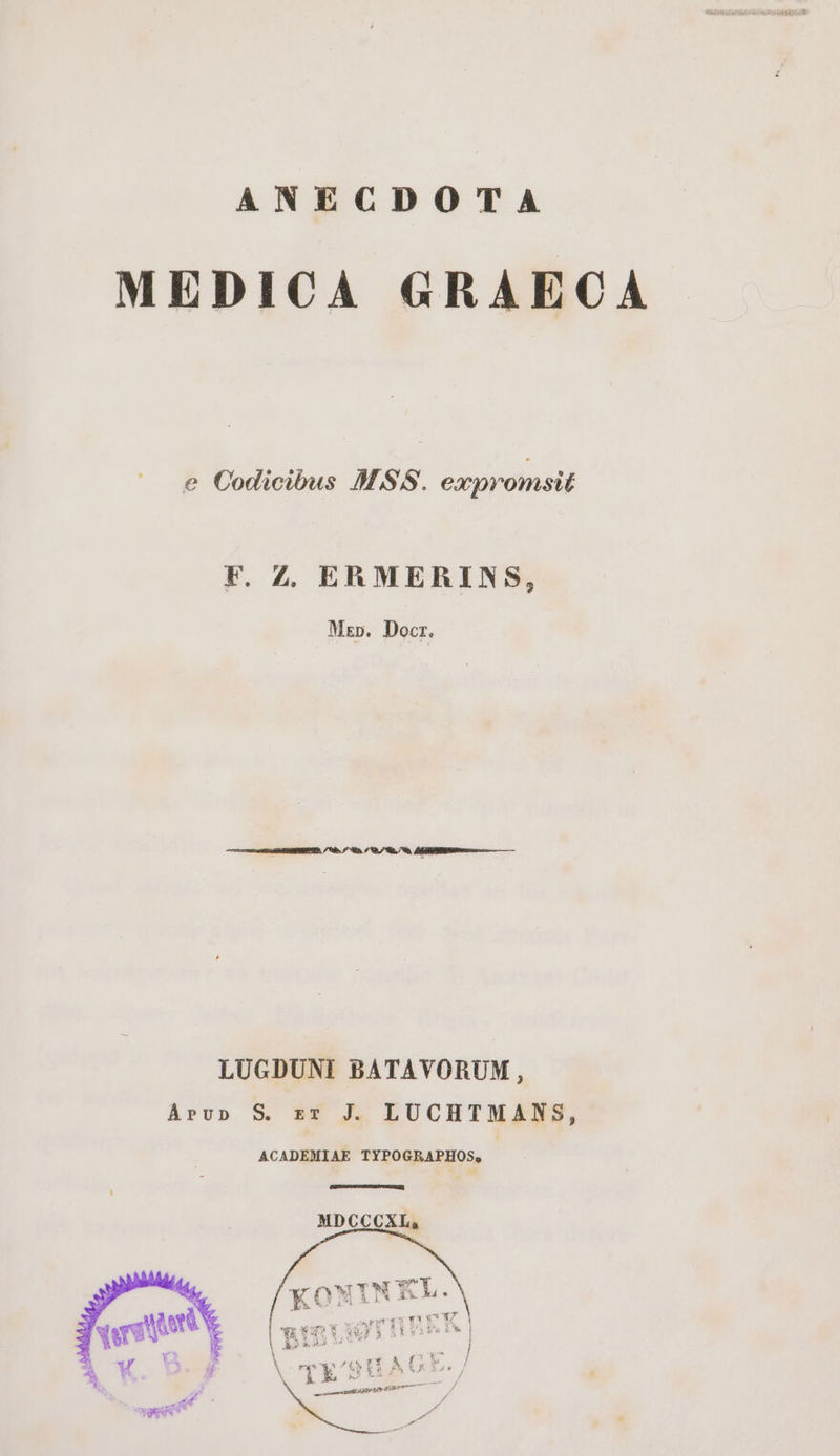 MEDICA GRAECA e Codicibus MSS. expromsit F. Z ERMERINS, Mz». Docr. LUGDUNI BATAVORUM, Arv» S. zr J LUCHTMANS, ACADEMIAE TYPOGRAPHOS,