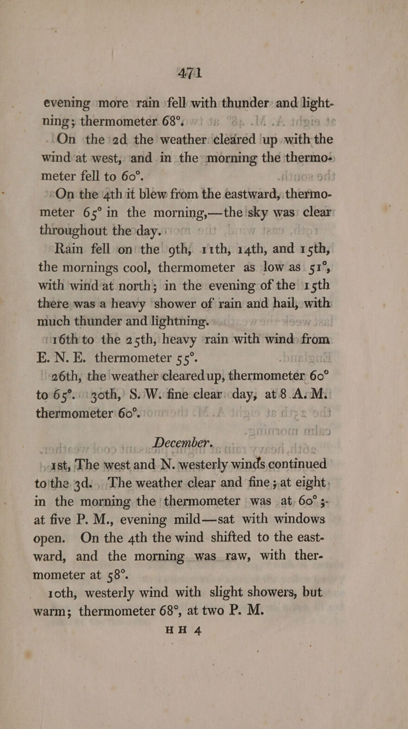 AG1 evening more rain fell with thunder and pene ning; dhistm dindtdd 68°. 3 On the ‘2d the weather. elatirsd h up Mites dhe wind at west, and in the morning the thermo. meter fell to 60°. | “On the 4th it blew from the eastward, thistieo- meter 65° in the morning,—the — was: Clear throughout the day. : Rain fell on the oth, 11th, 14th, and 1 Ls the mornings cool, thermometer as low as 51°, with wind at north; in the evening of the 15th there was a heavy shower of rain and hail, with much thunder and lightning. ‘16th to the 25th, heavy rain with wind stb E. N. E. thermometer 55°. 26th, the weather cleared up, nae wane 60° to 65°. 30th, S.'W. fine clear day, at 8. A.M. thermometer 60°. December. ast, The west and N. saab winds continued to! ee 3d... The weather clear and fine;,at eight; in the morning the thermometer was at, 60° ;- at five P. M., evening mild—sat with windows open. On the 4th the wind shifted to the east- ward, and the morning was. raw, with ther- mometer at 58°. roth, westerly wind with slight showers, but warm; thermometer 68°, at two P. M.