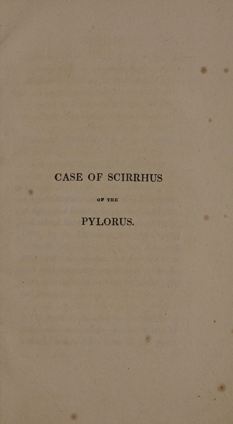 CASE OF SCIRRHUS OF THE ‘PYLORUS.