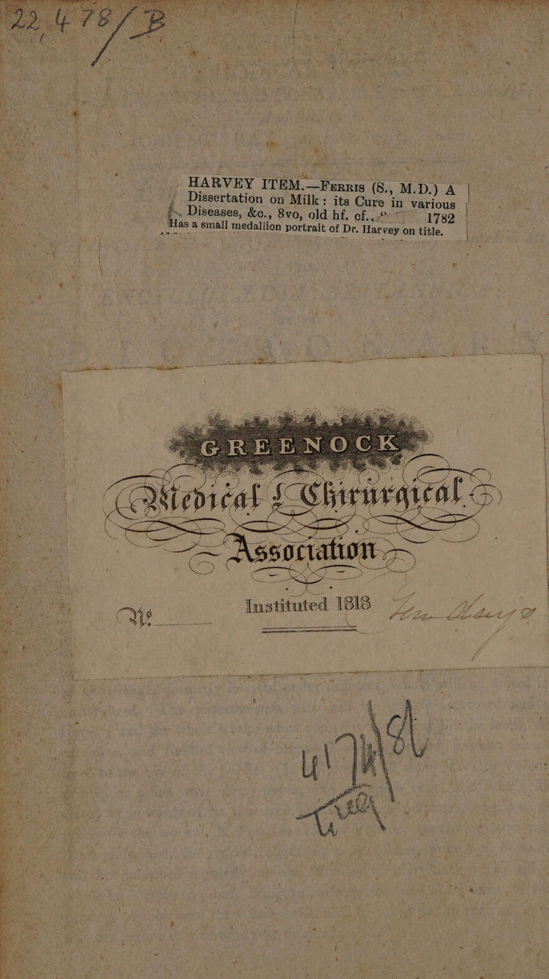 er \ : » 4 Ms fer ie ban te “ . HARVEY ITEM.—Furris (S _ Dissertation on Milk: its Cure . Diseases, &amp;c., 8vo, old hf. ef...‘ Has a small medallion portrait of Dr. H : 1) eg? Se dees ~~ ., M.D.) A in various 1782 |