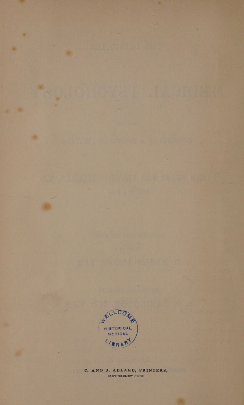 Kan &gt; HIBTORICAL MEDICAL Cc. AND J. ADLARD, PRINTERS, BARTHOLOMEW CLOSE.