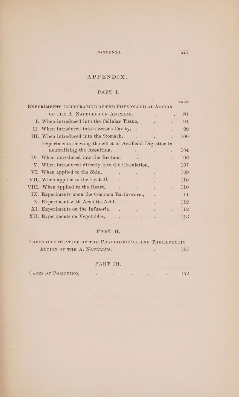 APPENDIX. PART? f, OF THE A. NAPELLUS ON ANIMALS, Experiments shewing the effect of Artificial Bigedtonte in neutralizing the Aconitina, PART If, gi 91 99 100 104 106 107 109 110 110 aga 112 112 113 ACTION OF THE A, NAPELLUS, PART II. 152