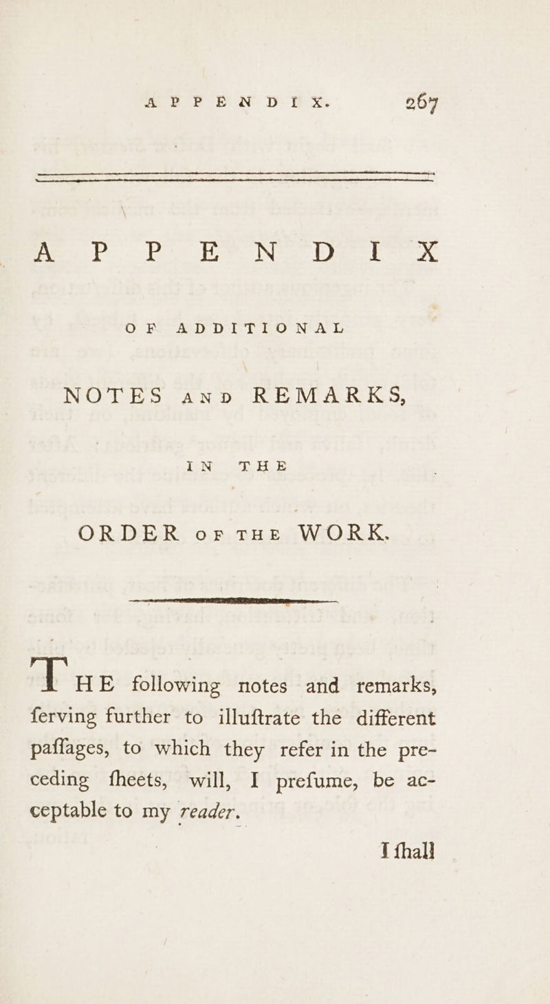 OS ERE RS A Sel et al B sad Wea OF ADDITIONAL NOTES ann REMARKS, IN THE ORDER or THE WORK. a PE Se NR cn of HE following notes and remarks, ferving further to illuftrate the different paffages, to which they refer in the pre- ceding fheets, will, I prefume, be ac- ceptable to my reader. I fhal]