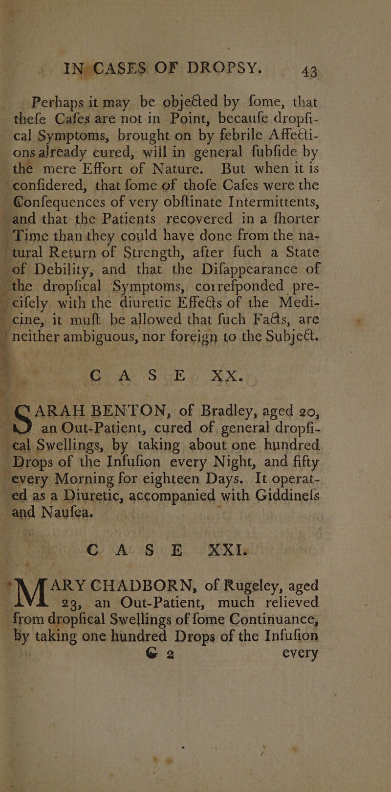 Perhaps it may be objected by fome, that onsalready cured, will in general fubfide by R ‘ : and that the Patients recovered ina lacie: _ Time than they could have done from the na- tural Return of Strength, after fuch a State of Debility, and that the Difappearance of the dropfical Symptoms, correfponded pre- _cifely with the diuretic EffeGs of the Medi- cine, it muft be allowed that fuch Fatts, are neither ambiguous, nor foreign to the Subjeét. f (A SEL Xx. GAS 8 Boe Ky an Out-Patient, much relieved G 2 every