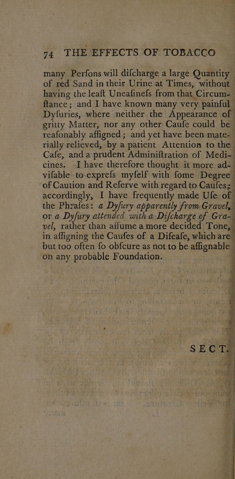 many Perfons will difcharge a large Quantity having the leaft Uneafinefs from that Circum- accordingly, I have frequently made Ufe of the Phrafes: a Dy/ury apparently from Gravel, vel, rather than aflume a more decided Tone, in affigning the Caufes of a Difeafe, which are but too often fo obfcure as not to be affignable on any probable Foundation. SECT. “+ £-% ae saan Saale ih ; es eS em hist ee ge ee a ee ee