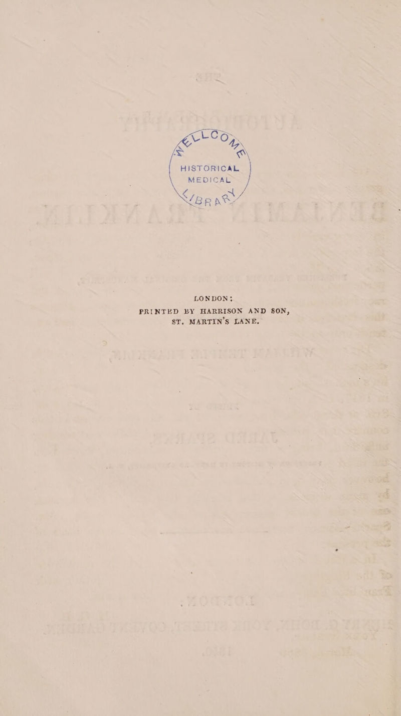 HISTORICAL MEDICAL ae {eR Ne LONDON: PRINTED BY HARRISON AND SON, ST. MARTIN'S LANE,