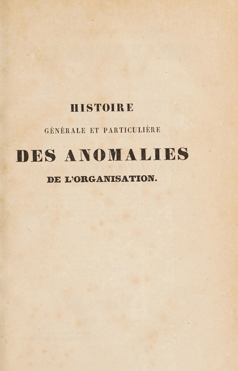 GÉNÉRALE ET PARTICULIÈRE DES ANOMALIES DE L'ORGANISATION.