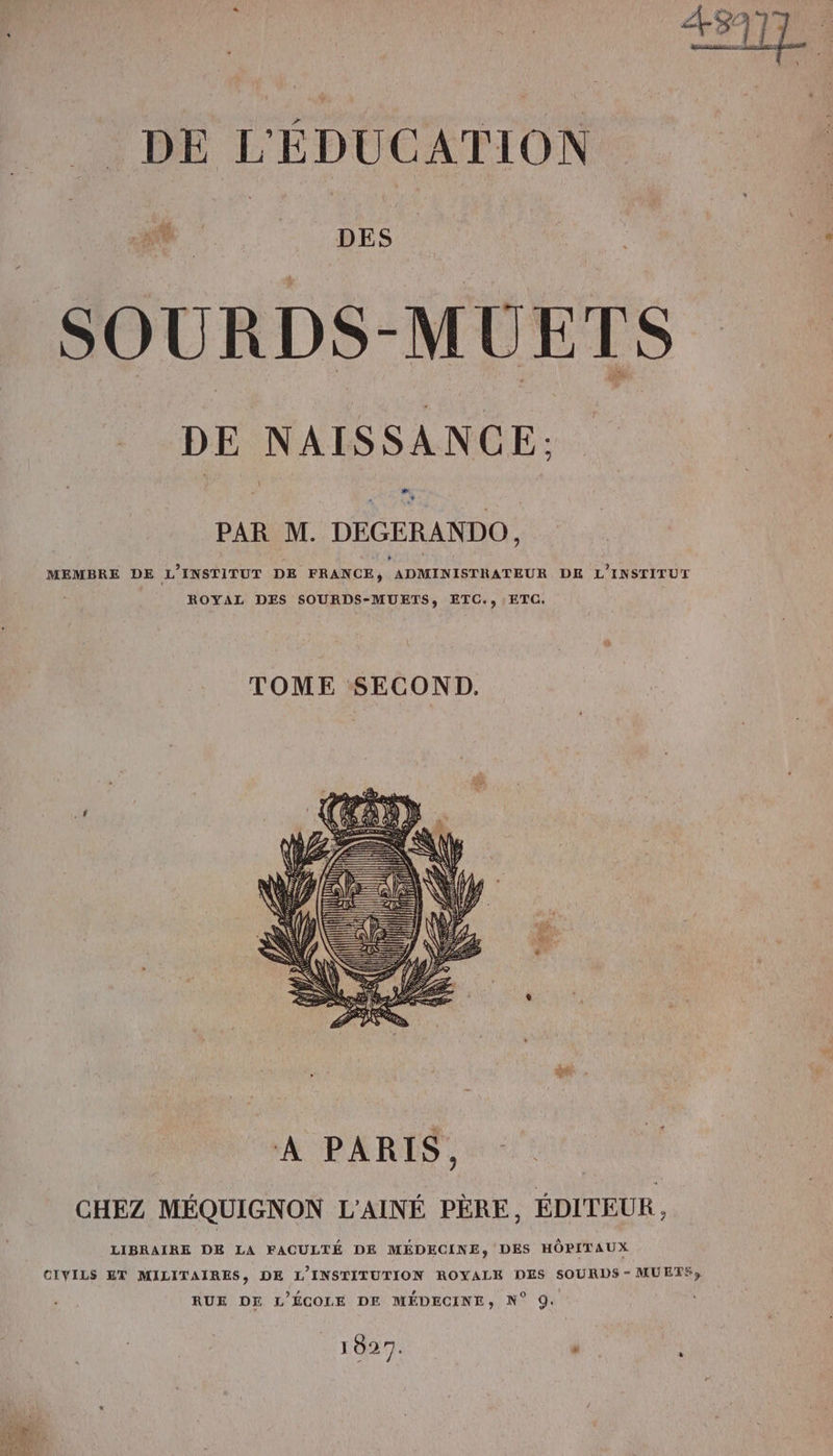 DES SOURDS-MUETS DE NAISSANCE: LS L, PAR M. DEGERANDO MEMBRE DE L INSTITUT DE FRANCE, ADMINISTRATEUR DE L'INSTITUT ROYAL DES SOURDS-MUETS, ETC., ETC. TOME SECOND. 1027. x S