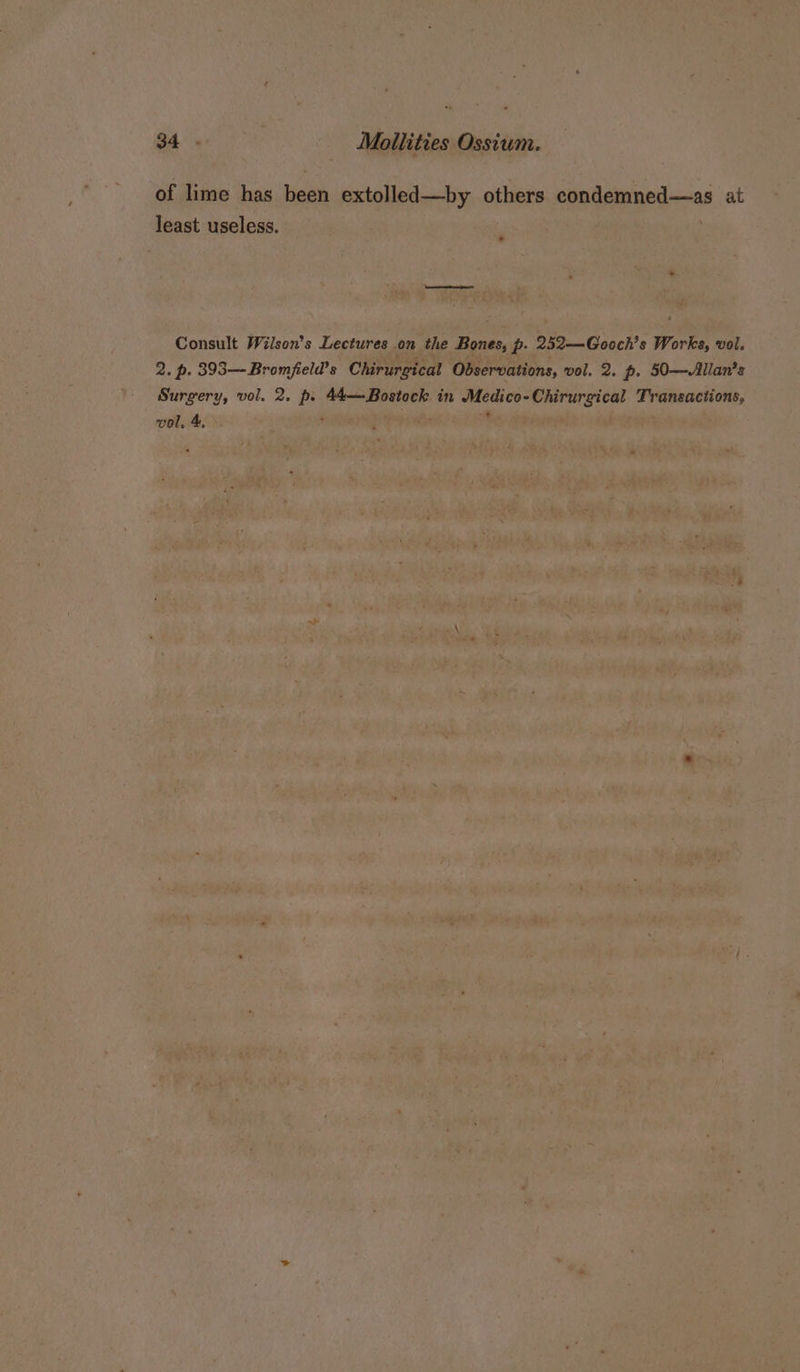 of lime has been extolled—by others Renee ter89 at least useless. _ Consult Wilson’s Lectures on the aes p. 252—Gooch’s Works, vol. 2. p. 393—Bromfield’s Chirurgical Observations, vol. 2. p. 50—Allan’s Surgery, vol. 2. ie sida ane in pipetted br? Transactions, vol, 4,
