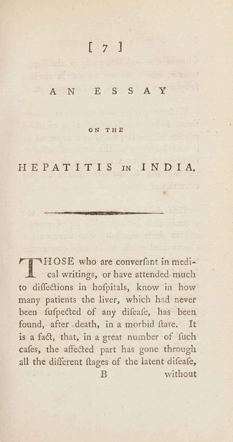 Ely on ties A’ .N | MCE Dap + lated ON THE Vo (ol Shed Bay ved Bod aod Bs OES Ge RN Oa y.' i ee FL Re oe a ITD Aa ek HOSE who are converfant in medi- cal writings, or have attended much to diffeGtions in hofpitals, know in how many patients the liver, which had never been fufpeéted of any difeafe, has been found, after .death, in a morbid ftate. It is a fact, that, in a great number of fuch cafes, the affected part has gone through — all the different flages of the latent difeafe, : B without