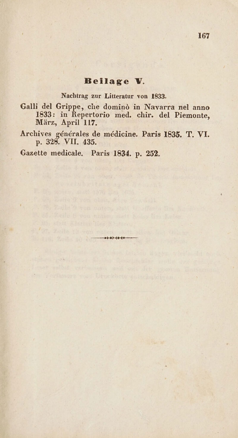 Beilage V. Nachtrag zur Litteratur von 1833. Galli del Grippe, che dominö in Navarra nel anno 1833: in Repertorio med. chir. del Piemonte, März, April 117. Archives generales de medicine. Paris 1835. T. VI. p. 328. VII. 435. Gazette medicale. Paris 1834. p. 252.