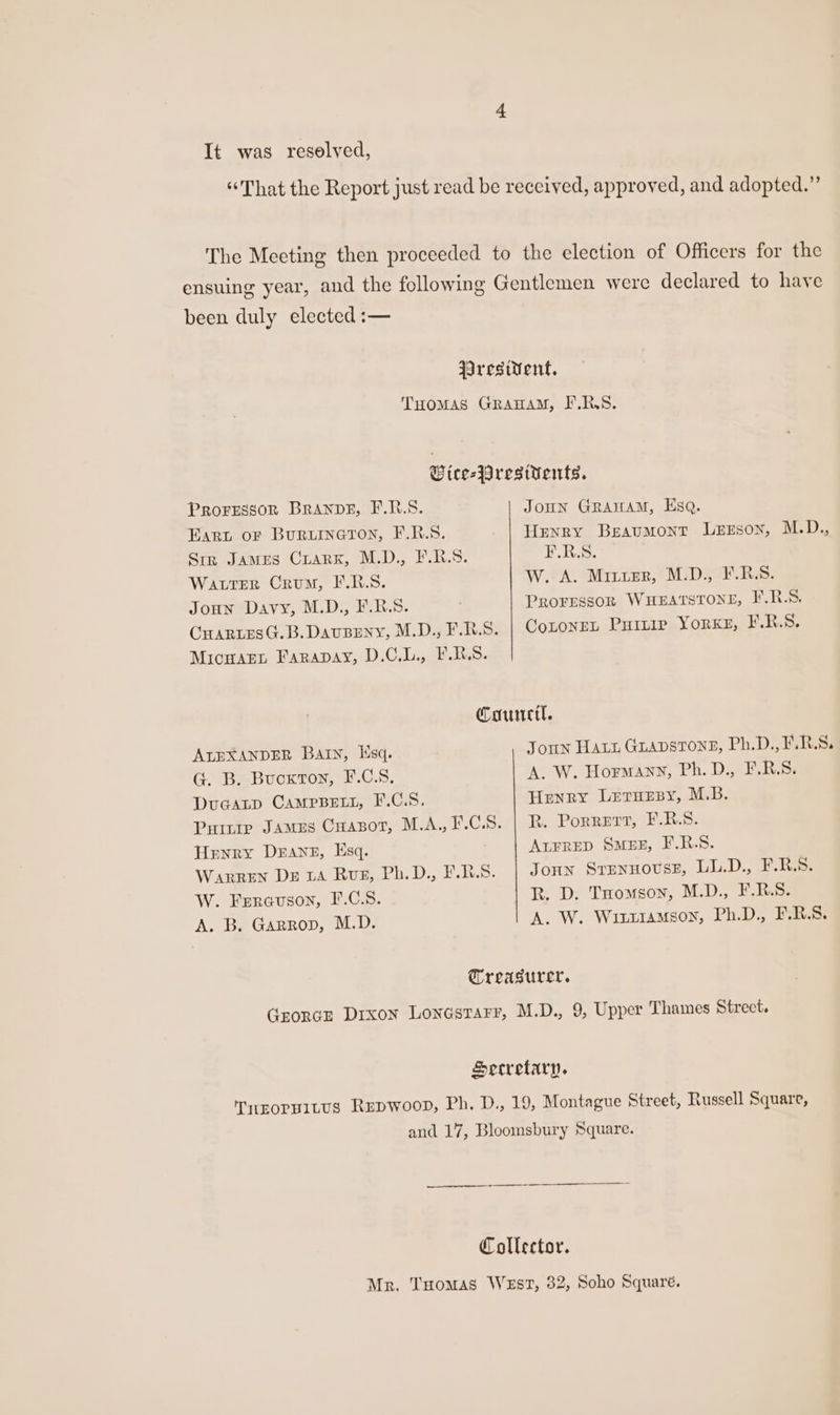 been duly elected :— PROFESSOR BRANDE, F.R.S. Earyt oF Bururneton, F.R.S. Sir James Cxuarx, M.D., F.R.S. Water Crum, F.R.S. JoHN Davy, M.D., F.R.S. CHARLESG.B.DauBeny, M.D., F.R.S. MicuarL Farapay, D.C.L., F.RS. JoHN GRAHAM, Esq. Henry Beaumont Lerson, M.D., F.R.S. W. A. Miruer, M.D., F.R.S. PROFESSOR WHEATSTONE, F'.R.S. CotoneL Puinie YorKE, F.R.S. ALEXANDER Bain, Esq. G. B. Bucxton, F.C.S. DuGcatp CaMprBELL, F.C.S. Puiie James Cuazot, M.A.,, F.C.S. Henry Drane, Esq. WARREN DE LA RvE, Ph.D., F.2.S. W. Fereuson, F.C.S. A. B. Garrop, M.D. Joun Hatt GLADSTONE, Ph.D., F.R.S8. A. W. Hormany, Ph. D., F.R.S. Henry Leruzsy, M.B. R. Porrert, F.R.S. ALFRED SMEE, F.R.S. Joun Srennovse, LL.D., F.R.S. R. D. THomson, M.D., F.R.S. A. W. Wittiamson, Ph.D., F.R.S.