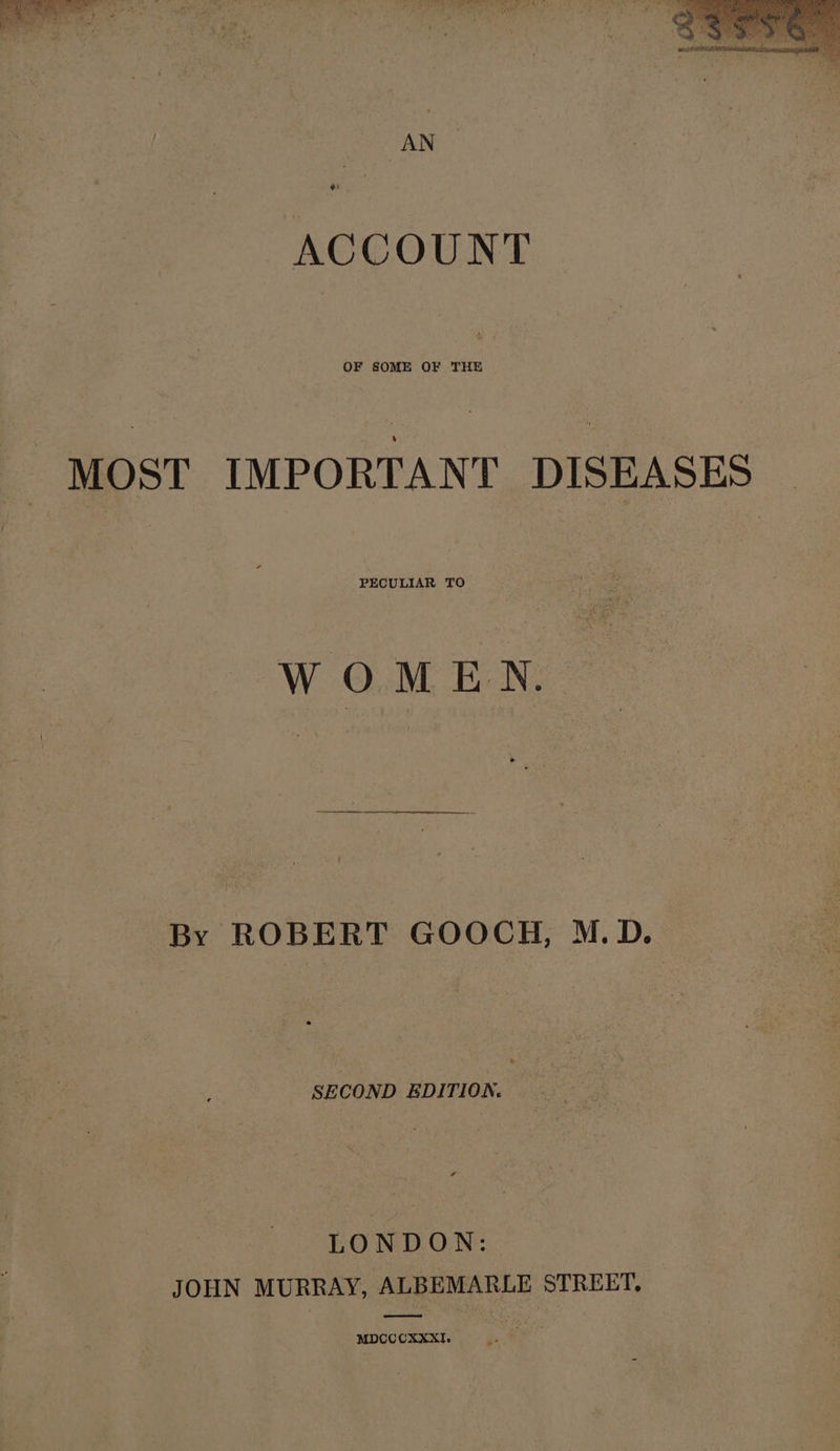 “AN ACCOUNT MOST IMPORTANT DISEASES PECULIAR TO WOMEN. By ROBERT GOOCH, M.D. SECOND EDITION. LONDON: JOHN MURRAY, ALBEMARLE STREET. ——s MDCCCXXX].
