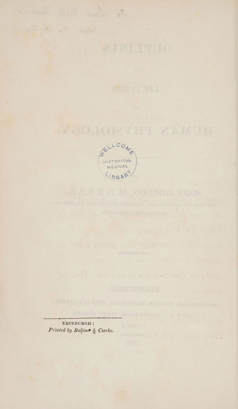 KK LLC AE &amp; ~ | HiSTORICAL \ MEDICAL | Cente” a a Ta EDINBURGH: Printed by Balfour &amp; Ciarke.