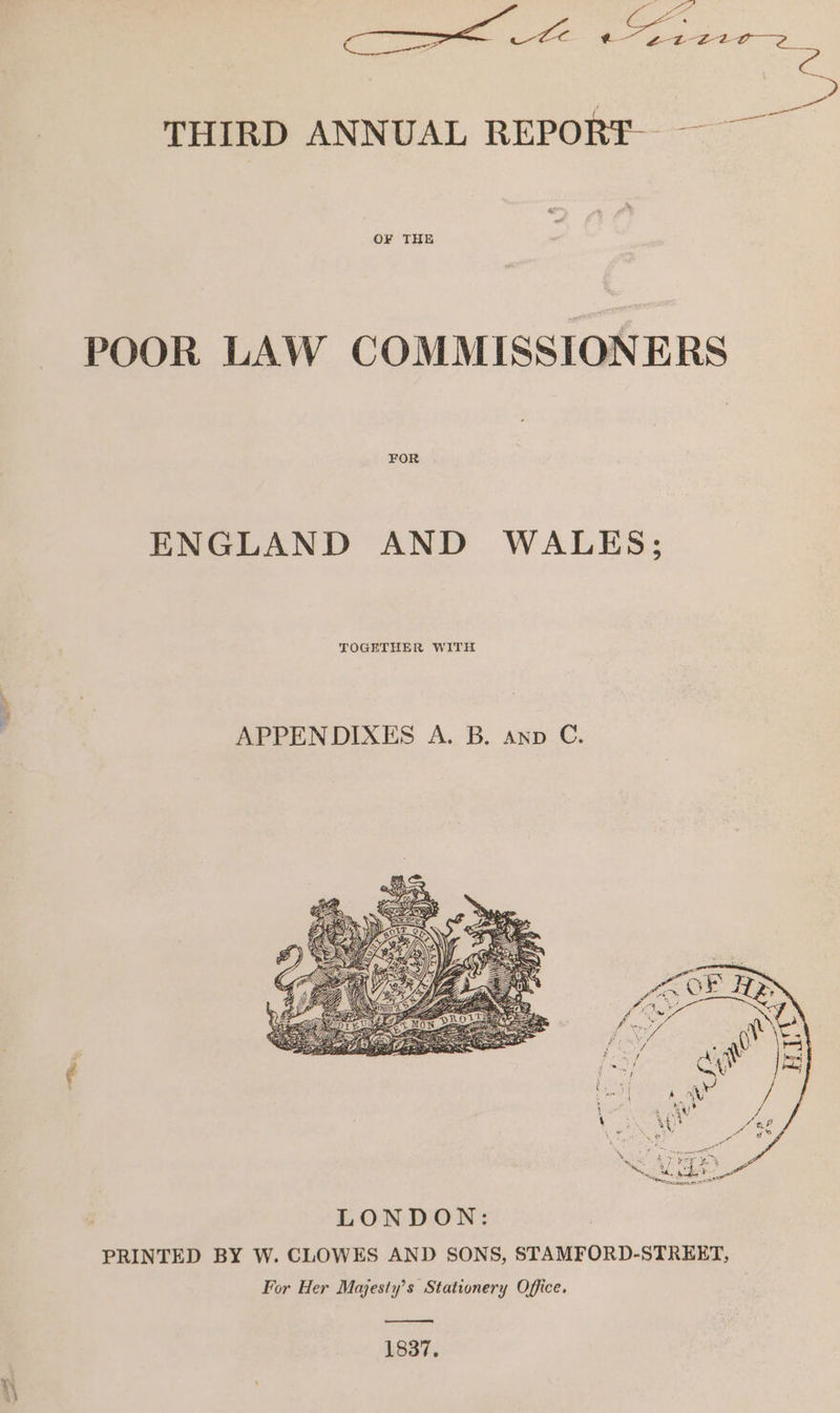 ee cease, = ete THIRD ANNUAL REPORT- — OF THE POOR LAW COMMISSIONERS ENGLAND AND WALES; TOGETHER WITH APPENDIXES A. B. anp C. 1837.