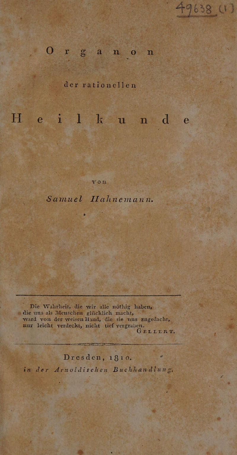 von Samuel Hahnemann. . Die Wahrheit, die wir alle nöthig haben ‚die uns als Menschen glücklich macht, ward von der weisen Hand, die sie uns zngedacht, nur leicht verdeckt, nicht tief vergraben. a GELLIERT. n ren um ep2 ree — Ba Par NUEN Dresden, ı8ıo. n in der Arnoldischen Buchhandlung, g £