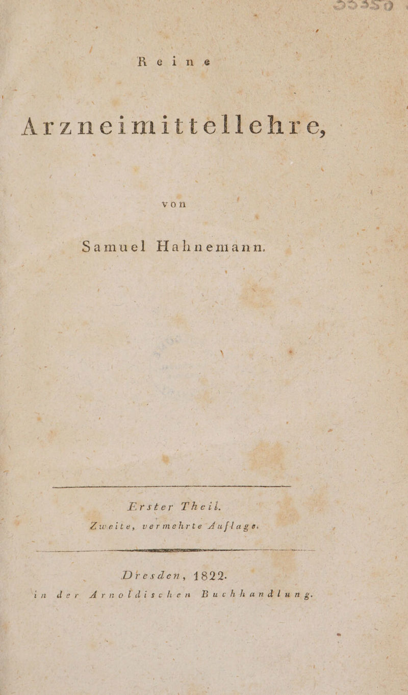 a Fe Pe Re i n @ Arzneimittellehre, . x von % Samuel Hahnemann. Te Erster Theil. Zweite, vermehrte Auflage: TEE TEE En rn nn Dresden, 1822 in der Arnoldischen Buchhandlung.