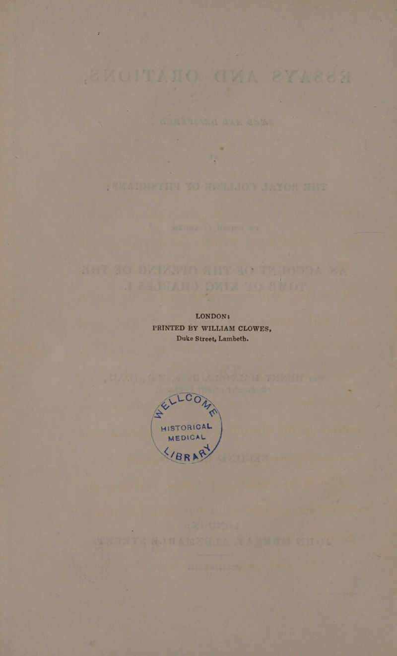 LONDON: PRINTED BY WILLIAM CLOWES, Duke Street, Lambeth. a NAGE grr On [= $ HISTORICAL \ MEDICAL ver ww
