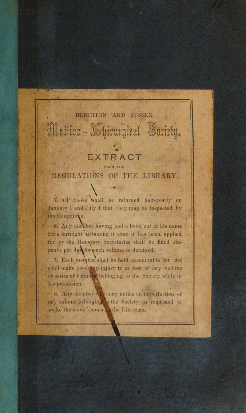 FROM TUB {ULATIONS OF THE LIBRARY. Nk a ae ‘ Bi All Books Shell be returned half-yearly on uary | aes July 1 that they may be a de ig Any mefpber having had a book out in his name . Biednicht detaining it after it has been. applied ee _ by the Honarary _ Secretaries shall be fined six~- mce per da eee volume so detained. . e Each met ber shall be held accountable for ‘and : Ae a ae . y ~member Walp may notice an imperfection of volume belonging the Society is requested to