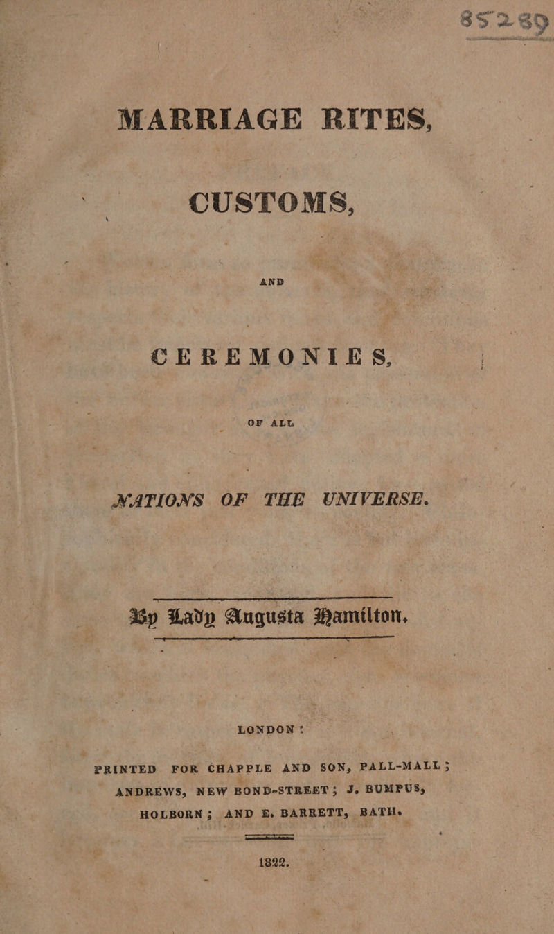 MARRIAGE RITES, CUSTOMS, CEREMONIES, OF ALL NATIONS OF THE UNIVERSE. Gp Latp Augusta Wamilton, LONDON: PRINTED FOR CHAPPLE AND SON, PALL-MALL; ANDREWS, NEW BOND-STREST; J, BUMPUS, HOLBORN; AND E, BARRETT, BATH. 1822.