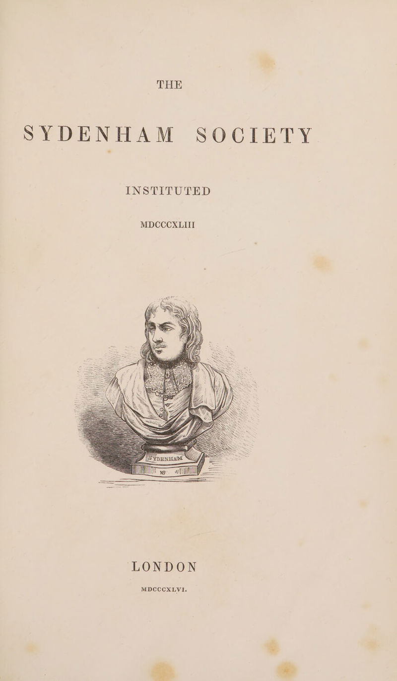 THE SYDENHAM SOCIETY INSTITUTED MDCCCXLIII (| i, | Y os UUM LONDON MDCCCXLVI. ae