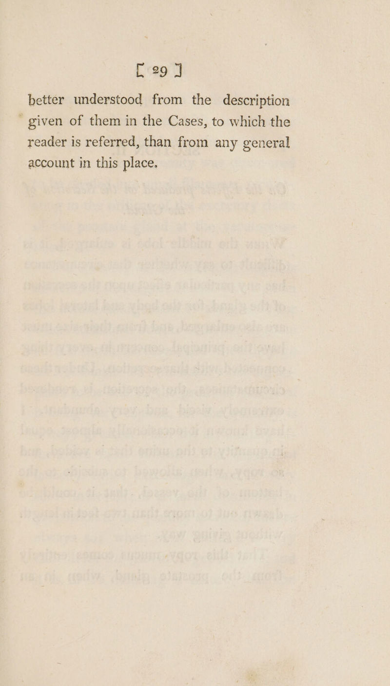 [29 J better understood from the description given of them in the Cases, to which the reader is referred, than from any general account in this place.