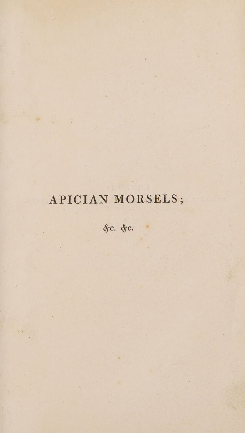 APICIAN MORSELS; Sc. &amp;e.