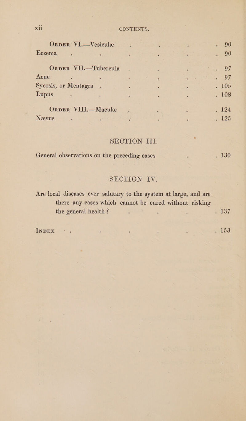 OrveER VI.—Vesiculze Eczema OrverR VII.—Tubercula Acne Sycosis, or Mentagra Lupus OrpvpeER VIII.—Maculee Neevus : . General observations on the preceding cases the general health ? INDEX 90 90 97 97