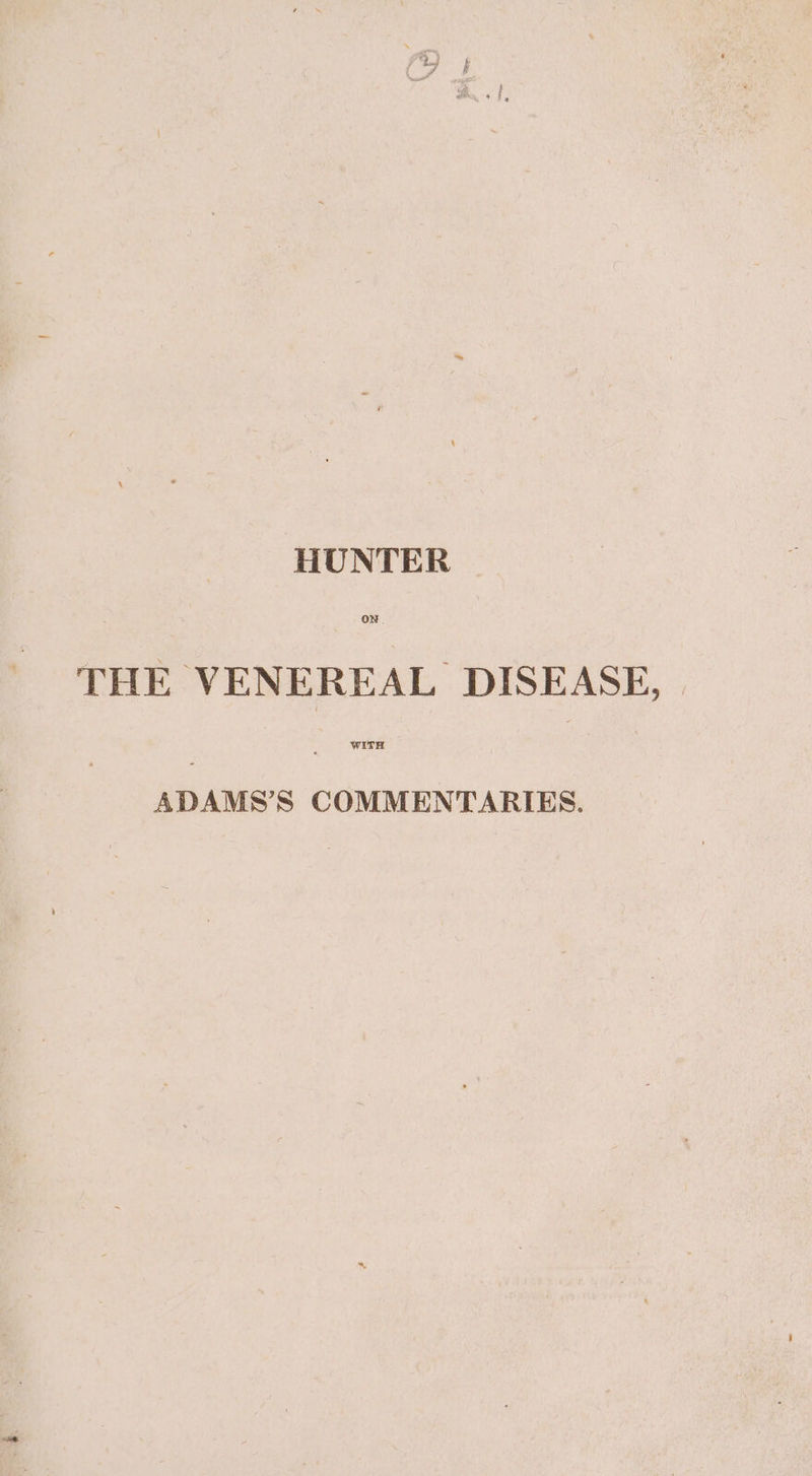 HUNTER THE VENEREAL DISEASE, | WITH ADAMS’S COMMENTARIES.