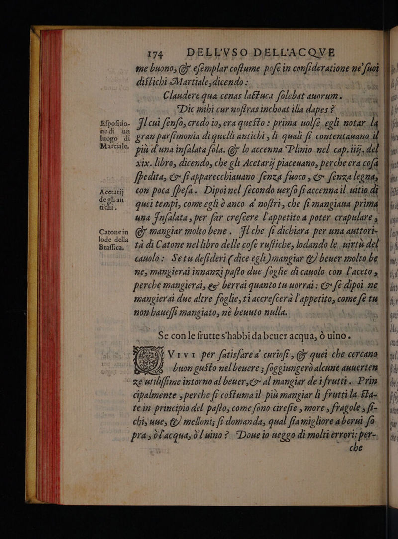 ve buono; fe emplar cofume pofe in confideratione ne ve fat ° diftichi Martialesdicendo - Claudere qua cenas lattaca fo lebat AUOV UM è Dic miki cur noftras inchoat illa dapes.s ? hedi un fpedita, <> fi apparecchianano fenza fuoco , <> fenza legna» de olian tic aL. perche mangierai, € berrai quanto tu uorrai i fé dipoi ne mangierai due altre foglie, tiaccrefcerà l' appetito» c come fé ta momhbauelfle mangiato, nè beunto nulla. | Se conle frutte s'habbi da beuer acqua, ò uino . 4 Gj Vivi per fatisfare a curiofi ; &amp; quei che cercano “ Re utiliffime intorno al beuersc> al mangiar de ifrutti.- Prin cipalmente ; perche fi coftumail più mangiar li frutti la-Sta- | chiy une, &amp; melloni; fî domanda, qual fia migliore aberui. fo prasòlacquayd'luino ? Dowe io ueggo di molti errori: per. | che