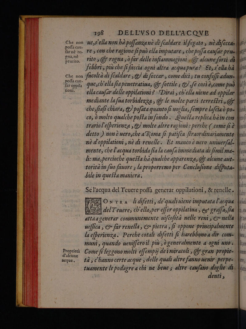 Che non pofla cau- far nè ro- gna, nè prurito. Che non pofla cau- «far oppila tioni. _ Proprietà d’alcune acque, 198. DELL'VSO DELL’ACOVE ue,s'ella non ha pofanza nè di (caldare ilfegatos né sica] re com che ragione fi può ella imputare s che poffa. caufar pri rito rogna zà ò freri delle inffammagioni ; 7 alcuneforii di | febbri: più che fe s faccia. ogni altra acquapura? Etys'ella hà colta di fcaldare ,&amp;/ di feccar, come dici; tu confe (È adune| quesch'ella fia penetratiua, @ fottile ; &amp;/ fe così è;come può | ellacaufar delle oppilationi ? Dirai ; ch'ella utene ad oppilar | mediante lafuatorbidezza @7 le molte parti terreStri GF | chesfiafî chiara, &amp;) pofata quanto fî soglia, fempre lafciaò po-. co, è molto qualche poftainfondo . =——&amp;——&amp;6>;sesce>e és cai _ «2 = È bile in queStamaniera. muni, quando | uen ifero i} più Ò ò generalmente a ogni uno. tà , c'hanno certe acque delle quali altre fanno uenir perpe- denti,