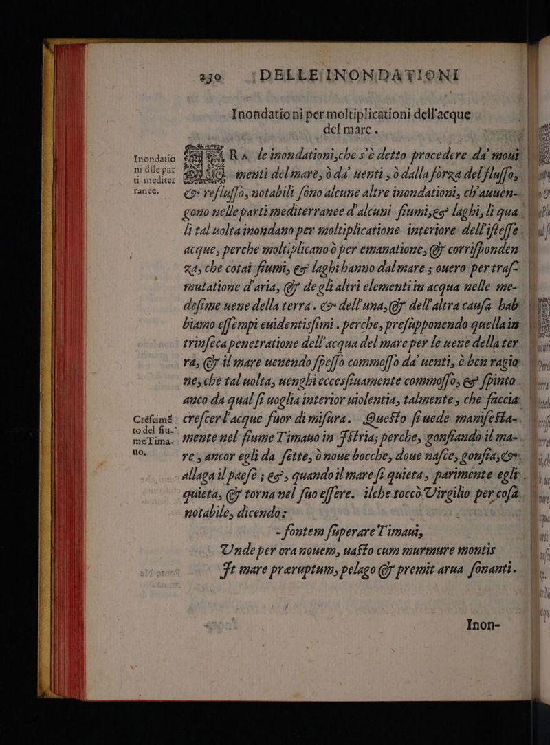 Inondatio ni dllepar ti mediter ranec. Créfeimé to del fiu.’ meTima- uo, 230 DELLE [INONDATIONI Inondatio ni per moltiplicationi dell’acque del mare . px mutatione d'aria, @7 degli altri clementi in acqua nelle me- trinfeca penetratione deli ‘Acqua del mare per le uene della ter notabile, dicendo: - fontem fuperare Timaui, Unde per ora nouem, uafto cum murmure montis Tnon- UTATE