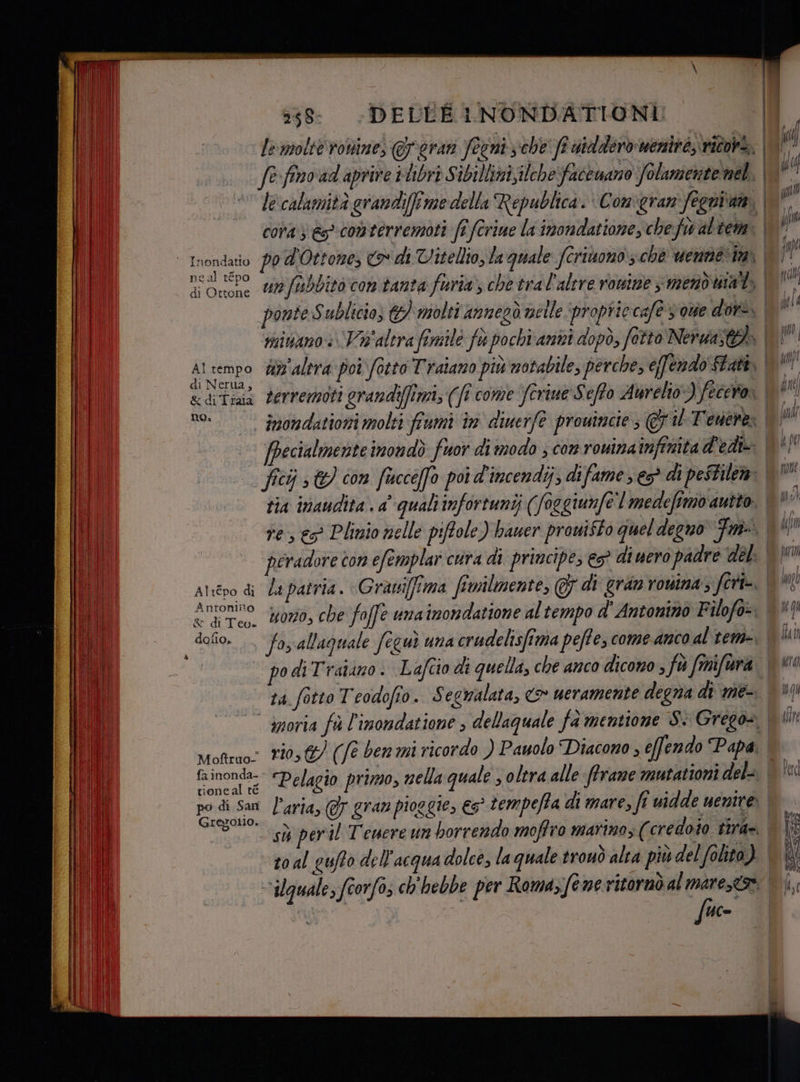 neal tépo di Ottone AI rempo di Nerua, &amp;diTraia no. Altépo di Antonino &amp; di Teo. dofio. Moftruo- fa inonda- tioneal té po di San Gregono. 238: DELLE INONDATIONI: an altra tia inaudita . a’ quali infortuni; (/oggiunfel medefimo autto po di Traiano. Lafcio di quella, che anco dicono , fu fmifura ‘Pelagio primo, nella quale oltra alle (frane mutationi del= l’aria, i