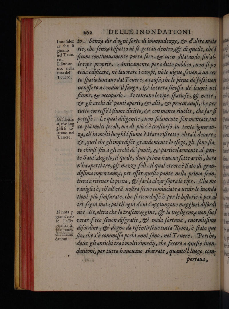 sc: © DELLUEINONDATIONI ze che f gittano nel Teue- re. Editto an tico nella ‘cura del Teuere, ev ghi archi de’ ponti aperti; o alti , o procuranafî,che per ho (È cor 08 secgià molti fecoli, ma di piùs ètrafcorfo in tantaigmoran- \ qaoo qu, l'in zoli luoghi fiume è Sato rifireto on douerez vauiglia è, ch'all'età moffra fieno cominciate a uenir-le inonda ari fegni mai ; poi ch'ogni dì ui s aggiungono maggiori difordi si nota P ni? Etsoltra che latrafcurse co gine, la negligenza mon fral OTAI DT: ve l'eter recarfeco fenondiferatie, €) mala fortuna s emormisfimo PRE Ata di lie 4 : peri Dio difordine s degno darifentirfenetutta Roma, è ffato que chi allemb dationi;’ LA portaua, iemai Ò ita fa ch
