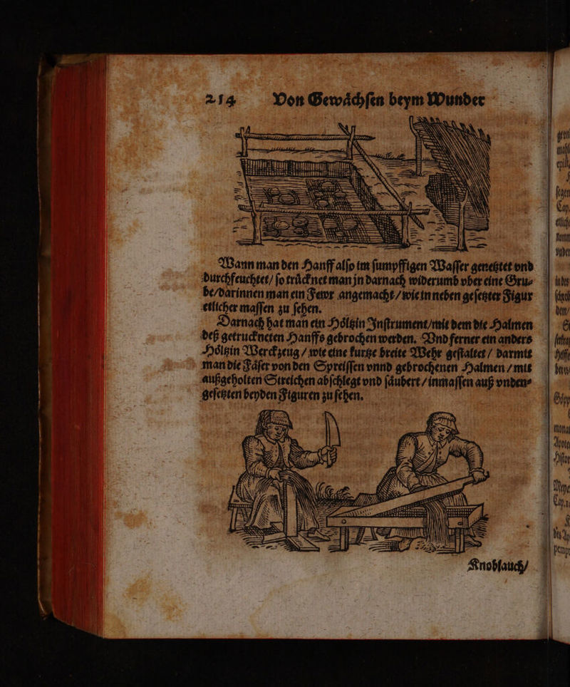 x > - n Hanff alſo im ſumpffigen Waſſer genetztet vnd durchfeuchtet / fo truͤcknet man jn darnach widerumb ober eine Gru⸗ be / darinnen man ein Fewr angemacht / wie in neben geſetzter Figur etlicher maſſen zu ſehen. Darnach hat man ein Hoͤltzin Inſtrument / mit dem die Halmen deß getruckneten Hanffs gebrochen werden. Vnd ferner ein anders Hoͤltzin Werckzeug / wie eine kurtze breite Wehr geſtaltet / darmit man die Faͤſer von den Spreiſſen vnnd gebrochenen Halmen / mit außge holten Streichen abſchlegt vnd ſaͤubert / inmaſſen auß vnden⸗ geſetzten beyden Figuren zu ſehen. — + — 2 a — — —[— 2 ——B — ei . „* ii 1 — —— 2 N De 2 8 WEN: N N N 6 N NEH RN W sie, 5 22 VV. \ N 17 10 122 G J .—_ S — — Dee A — r T — — — — —— — —