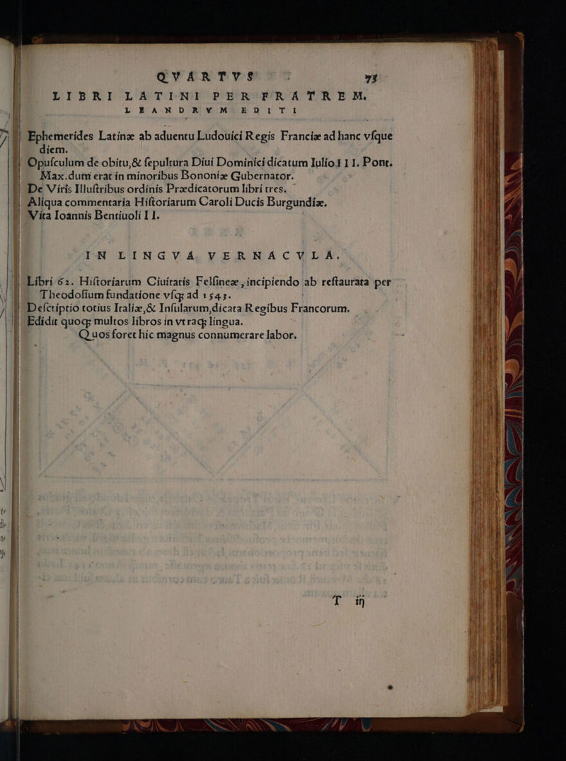 LIBNI LNTITDF P'B'N LEANDRVM E FRATREM, DI TI diem. Opufculum de obitu,&amp; fepultura Díuí Domini íci dícatum Iulío.1 I I. Pont. V ita Ioanuís Bentíuoli I I. Theodofium fundatione vfq; ad 1545. Uu Edidit quoq: multos libros ín vtracg lingua.