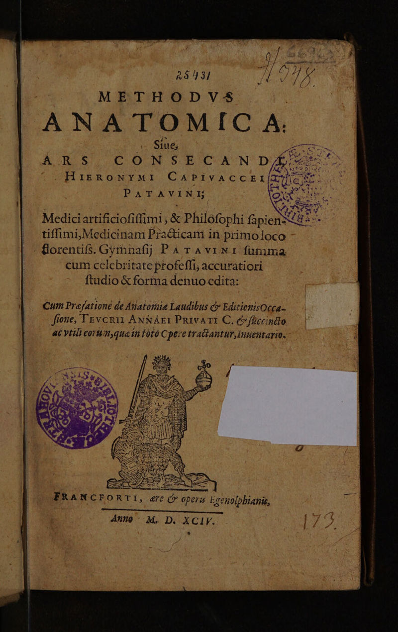 2843 METHODVS ANATOMIC A. : Siue DE ARS SE gia Pica ps oHisnoNYMi CaPivACCEI([R | PATAVINE | - tiffimi,Medicinam Pra&amp;icani in primoloco - - florentifs. Gymnafij ParAviNi funuma cum celebritate profeffi, accuratiori - ftudio&amp; for ina denuo cdita: fione, TEvcRIY ANNAEI PuivaTI C. é»fficcindlo 4€ vti Mretdaes in foto Cpe: (4 NAGAWHITS Due gp ; — [I CuaERaAnmpp at A x CFOR Ti. dre C Opern b genolpbianis Anno - M. D. XCIV..