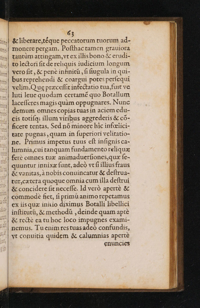65 | cis totiíq; illum viribus aggrederis & co- i F^ EE . 4*5 ^s. | ficere tentas, Sed no minore hic infalici- | tatc pugnas, quam in fuperiori velitatio- lumnia,cui tanquam fundamento reliqua : . NY UON. quuntur ipnixa funt, adcó vt fi illius fraus | & vanitas,à nobis conuincatur & deftrua- | tur,ceteta quoque omnia cum illa deftrui commode fret, fi primu animo repetamus | ex iisqua inhio diximus Doralli libellici yt conuitia quidem & calumnias aperté | enuncies