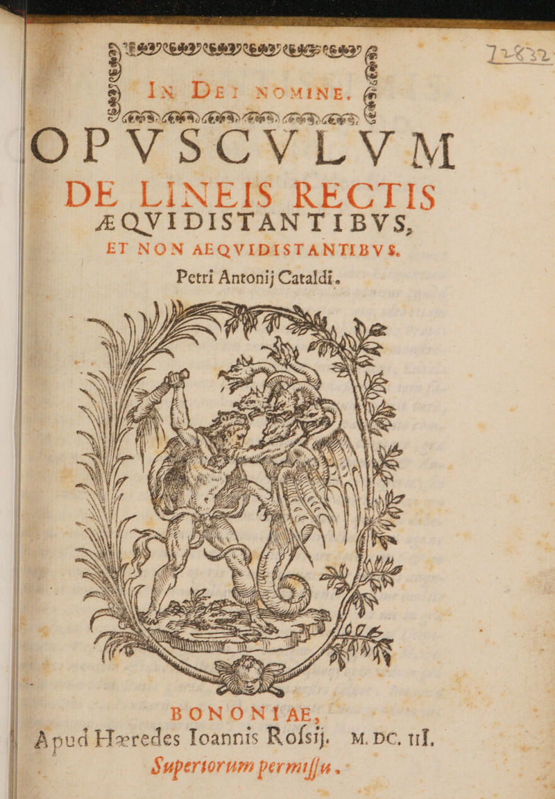| IN DEr£: NOowuINE. d | 9) G6 OK OK 68 (63 (€; DPVSCVLVM EDE LINEIS RECTIS |J &amp;QVIDISTANTIBYVS, ET NON AEQVIDISTANTIBYVY $, Petri Antonij Cataldi. | BON O N I AE, A pod Heredes Ioannis Rol, M. DC, tif, éupertorum permij He. Ld