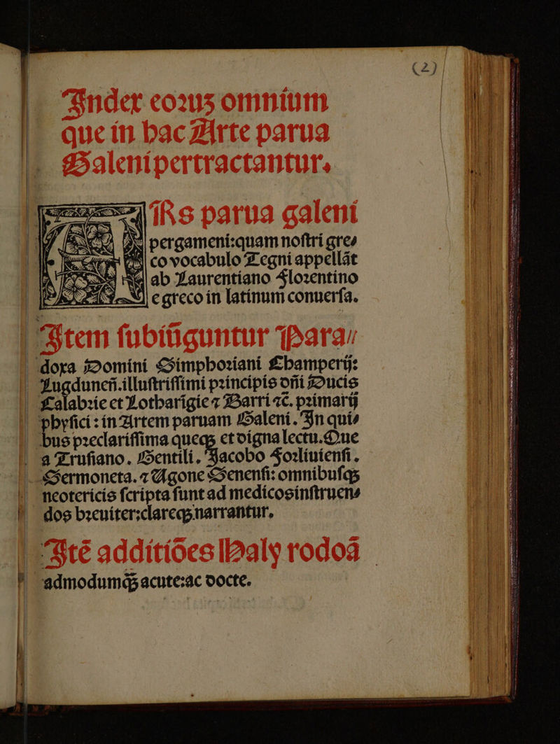 pergameni:quam noftri gre⸗ xe co vocabulo Tegni appellát ab Laurentiano Floꝛentino f A egreco in latinum conuerſa. Calabꝛie et Lotharigie ⁊ Barri ac. pꝛimarij pbyfici : in Artem paruam Galeni. In qui⸗ a Truſiano. Gentili. Jacobo Foꝛliuienſi. neotericis ſcripta ſunt ad medicosinſtruen⸗ Zo Om —ͤ — PI DON p — — —.— . —————— i Ó