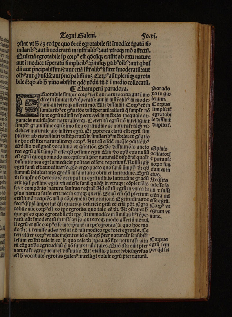 oftat vt b à5 eo tpe quo ðꝛ eẽ egrotabile fit ĩmodice tpatũ ſi⸗ milaribꝰ:aut imoderatü in inſtfalibꝰ:aut vtroq; mó affecti. roa pfi Lace inch auti modice tẽperatũ fimplicib?:pmifqs ꝑtibꝰoĩbꝰ:aut ꝗbuſ dá aut pncipaliſſimis:aut etiã ĩſtf alibꝰſiliter imoderatü:ant bile qo ab b vitio abfiftit dé nõdũ tí € ĩ medio collocatũ. ¶ Champerij paradoxa. Porado dice in ſimilaribꝰtẽperatũ: aut in inſtralibꝰ in modez lenum. 5551 ratũ.autvtroq; affectũ mõ. Alij diffiniũt. Coꝛpꝰeẽ in Coꝛpus EAT funt egritudinũ reſpectu:vel in mẽbꝛis inequale oꝛ- egrotabi ganicis multũ:pᷣter naturaliterqs. (Ceteri tfi egrũ nó intelligunt le diffinit fimpkr grauiſſime egrũ: ĩmo fira egritudine ac naturałr tãq; viz duplicit᷑. delicet naturale aio inſtim egrũ. Et ꝓpterea clarü eſt:egrũ fim pliciter ab eis diffiniri diſtẽperatũ in ſimilaribꝰmẽbꝛis:ex gñatio illo oefignat vocabulo ex gñatiõe. coe diffinitiõis aucto Spinio — erit (Git peſſime egrũ: vñ adeſſe ſanũ quads in vtraq; (cõplexiõis adeſſe ſa fectꝰqͥſpiã impoꝛtat᷑ jfi quacũq; deficiẽte ꝑtiũ eẽ etiã põt.Egro Coꝛpꝰ vt -: n 8 TO UEM: Ae cm s e H — — — — IL —