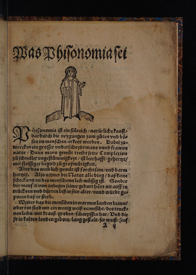 Mas Phiſonomia ſet | ſen im menſchen / erkent werden. Dabei zu⸗ Bierchen ein groſſer vnderſcheydt mans vnnd frawen natur / Dann mans gemüt treibt ſeine Complexion mit fleiſſiger begird zů großmuͤtigkeit. Aber das weiblich gemuͤt iſt forcht ſam / vnd barm ſchickung an des menſchenn leib muͤſſig iſt. Sonder der menſſh von anbegin feiner geburt hoͤrt nit auff zu trücknen vnd dürren biß in ſein alter / vnnd würdt ge⸗ poꝛen daß er ſterb. | | nen leibs / mit krauß / groben / ſcharpffen har / Vnd die Jar