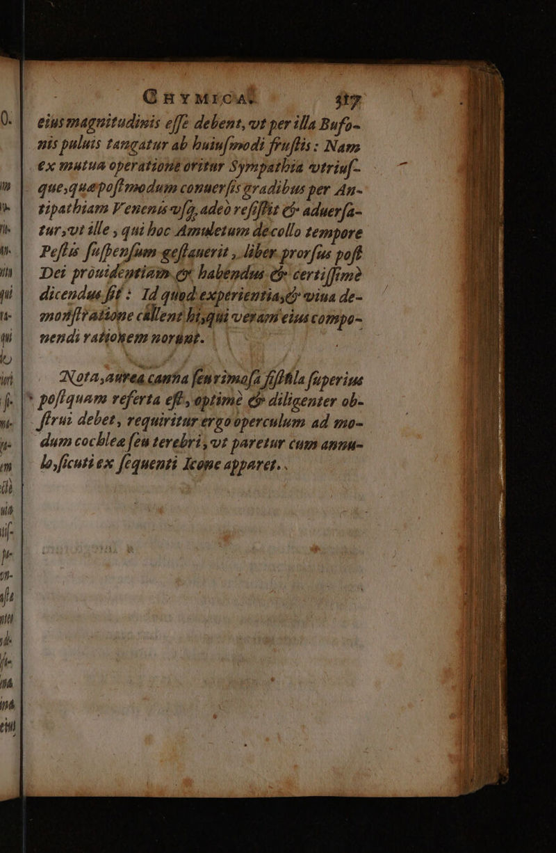 OnvMrcaAT jt7 eiusmagnitudinis efe debent, vt per illa Bufo- nis puluis tamgatur ab buiu[modi fruffis : Nam €x mutua operation oritur Sympathia vtriu[- - quequapoft modum conuer[is radibus per An- pipatbiam Venenmnv[, adeo refsffit ef» aduer[a- zur vt ille , qui boc Amuletum decollo tempore Peflus fufbenfum geflanerit , liber prorfus poft Dei prouideptiam ev babendus e$ certiffrm? dicendue fif : Id qued experientiay viua de- enon[Iratione cAllenz biygtá veram eins C0P?po- nendi vattobem norügt. ANota;aurea canta fenrimao[a fifffila faperime : poffquam referta efl, optime &amp;b diligenter ob- firi debet, requiritur ergo operculum ad ma- dum cochlea fes terebri v paretur cum annu- lo ficuti ex fequenti Icone apparet. .