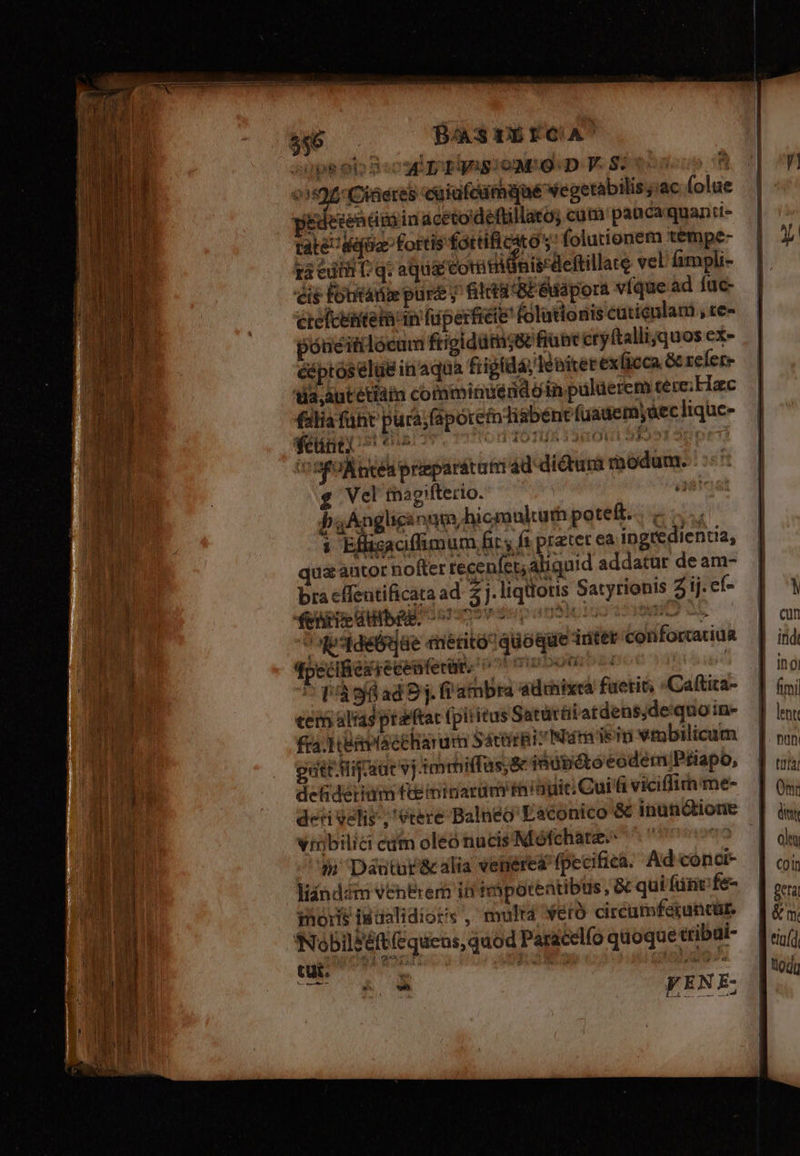 'ci$ fotitánie pure; fitt at edapora víque ad füc- ételceiiter in füperficie folutionis cuticulam , re- poueitilóeum frigidüttigee frube cry ftallijquos ex- ééptoselge inaqua frigida; jd biterex(icca G relere 'da,autetiam comiminueddoin puluerem cere; Haec falia füht | ucà;faporeinTisbént fuauemydec liquc- nm . Lr rRÉNT od E -—- EDI S4 —— CMS AMET z— ae Sene. e S ERO iT rs * fo ncea prieparátum ad di&amp;tura modum. 4 Vel tnagifterio. | caa pa Anglicinnm, hicgaukurh poteft... i Effisaciffumum fir , ft prater ea ingredientia, qua autor nofter Mud addatur de am- bra effeutificata ad 2 j. liquoris Satyrionis ij. ef- ITEXwE: b en eiiis dll big. ono i AC de*tae6qae merito? quoque jütet'confortariua — | ind qoeCifieayecedferüt, 0o nee |  ius [à sj ad 9 j. ('ambra admixta fuetits Caftita- |] (mi cei alias praftar (piritus Saturtii atdensjde«quoin- | ln £4 T baviseeharum Sacri; Idm iem vmbilicum — | ng gute mifcaar vj immiffas,&amp; inundto éodémiPtapo, | us defiderium fce ininarim iini Cuifi viciffitnme- | os; deti velis ';'vtere Balneo'Eaconico &amp; inunGione [| i viibilici edm oleó nucis Mófchate.- 7 n Ud de » Dáutar&amp;alia venere fpecifica. Adconci- [| ci liándém ven&amp;rem in im potentibus ;&amp;quifüntfe- |  moris iiaalidior's , muli ero cireumfeguncüt — 8m Nobilséft(equens, quod Paracelfo qüoque tribai- | tio tut. io aq P5 INS E