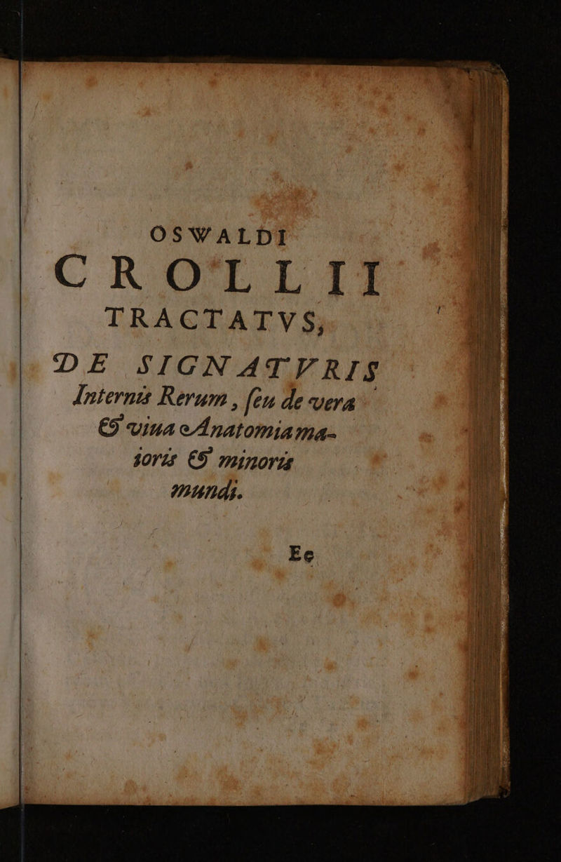 OSWALDI CROTLLII TRACTATYS, DE SIGN ATVRI$ Internit Rerum , fen de vera €9 viua eInatomiama- . M 30r45 €9 minores M | nudas. |