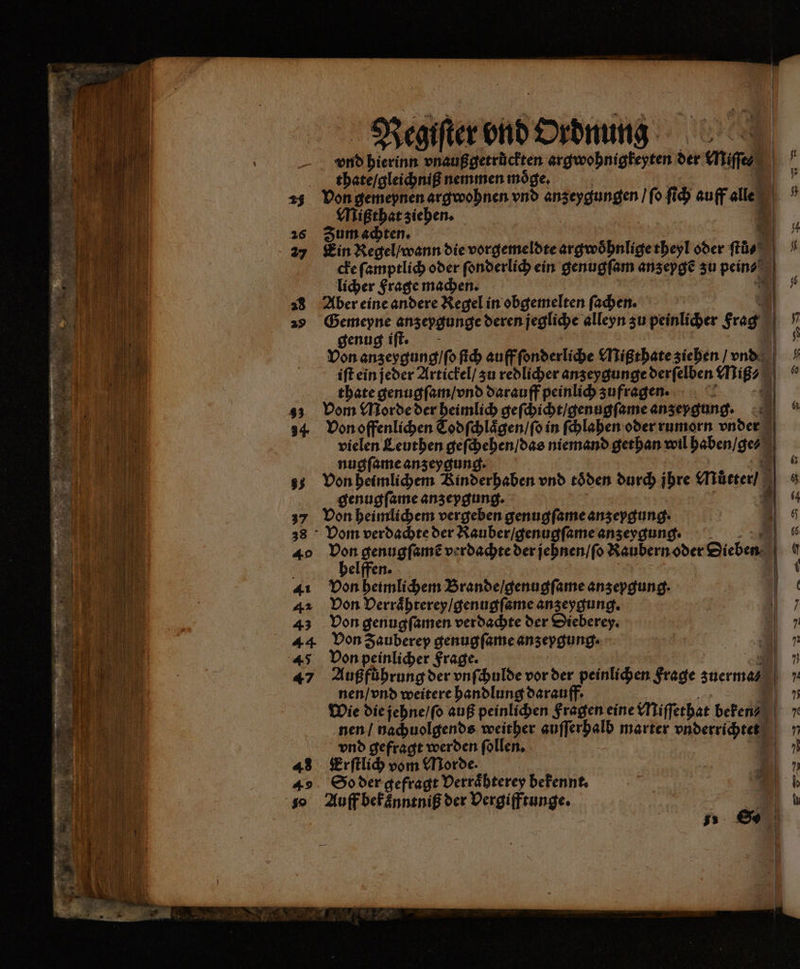 thate / gleichniß nemmen möge, 23 Don gemepnen argwohnen vnd anzeygungen / ſo ſich auff alle ; Mißthat ziehen. 27 Kin Regel / wann die vorgemeldte 1 1 theyl oder ſtů⸗ licher Frage machen. 28 Aber eine andere Regel in obgemelten ſachen. 28 Gemeyne 1 deren jegliche alleyn zu peinlicher gg genug i 8 Von anzeygung / ſo ſich auff ſonderliche Mißthate ziehen / vnd N genugſam / vnd darauff peinlich zufragen. £ 3 Dom Morde der heimlich geſchicht / genugſame anzeygung. nugſame anzeygung. Von heimlichem Rinderhaben vnd toͤden durch jhre Mutter genugſame anzepgung. 37 Don heimlichem vergeben genugſame anzepgung. 38 Vom verdachte der Rauber / genugſame anzeygung. 40 90 ene verdachte der jehnen / ſ Raubern oder Dieben elffen. 41 Von heimlichem Brande / genugſame anzepgung. 42 Don Verraͤhterey / genugſame anzeygung. 43 Von genugſamen verdachte der Dieberey. 44 Von Zauberep genugſame anzepgung. nen / vnd weitere handlung darauff. Wie die jehne / ſo auß peinlichen Fragen eine Miſſethat beken⸗ vnd gefragt werden ſollen. 43 Erſtlich vom Morde. 45 So der gefragt Derräbterey bekennt. 30 Auff bekanntniß der Vergifftunge. 9
