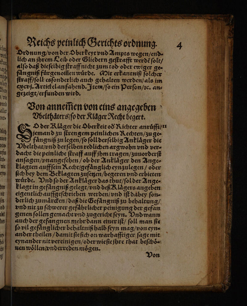 th ir), 1 A Hide 0 bet / vnd aller her. dich on 14 1 ti. vit I | hr ni | 1 Ordnung / von der Oberkeyt vnd Ampts wegen / end⸗ lich an jhrem Leib oder Gliedern geſtrafft werde ſolt / alſo daß dieſelbig ſtraff nicht zum tod oder ewiger ge⸗ faͤngniß fuͤrgenom̃en wuͤrde. Mit erkantniß ſolcher ſtraff / ſoll esſonderlich auch gehalten werden / als im cvj. Artickel anfahend. Item / ſo ein Perfon/zc. ans gezeigt / erfunden wird. . Von annem̃en von eins angegeben Vbelthaͤters ſo der Kläger Recht begert. * — Ode zu ſtrengem peinlichen Rechten / zu ge⸗ D faͤngniß zu legen / ſo ſoll derſelbig Anklaͤger die Vbelthat / vnd der ſelben redlichen arg wohn vnd ver⸗ dacht die peinliche ſtraff auff jhm tragen / zuuorderſt anſagen / vnangeſehen / ob der Anklaͤger den Ange⸗ klagten aufffein Recht / gefaͤnglich eynzulegen / oder ſich bey dem Beklagten zuſetzen / begeren vnd erbieten würde Vnd ſo der Anklaͤger das thut / ſol der Ange⸗ eigentlich auffgeſchrieben werden / vnd iſt dabey ſon⸗ de 0% 0 | auch der gefangnen mehr dann einer iſt / ſoll man fie fo vil gefänglicher behaltniß halb ſeyn mag / von eyn⸗ ander theilen / damit ſie ſich on warhafftiger ſage mit nen woͤllen / vnderreden mögen. Von