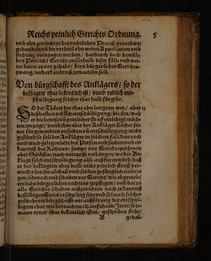 980 vnd ohn zierlicheyt des rechtlichen Proceß / procedirt / gehandelt / vñ die vrtheyl ohn weiter Appellation vnd ſuchung volnzogen werden / dardurch doch demſel⸗ ter dann es vor gehabt / keyn buͤrgerlicher Gerichte. beklagter that bekentlich iſt / vnnd redlich ent⸗ ſchuldigung ſolcher that halb fuͤrgibt. l er die bewiſe / võ peinlicher Kal entledigẽ moͤch⸗ ten anzeigt / vnnd jhm aber der Anklaͤger ſolcher ſei⸗ ner fuͤrgewendten vrſachen vñ entſchuͤldigung nicht geſtuͤnd / ſo ſoll der Anklaͤger in ſolchem fallſdannoch kantniß des Richters / ſampt vier Gerichtsperſonen oder Schaͤffen / nach notturfft verbuͤrgen / wo der Be⸗ klagt ſolch entſchuldigung alſo außfürenwuͤrd / daß er der beklagten that halb nicht peinlich ſtraff ver⸗ wircket het / m alsdañ vmb ſolches gefaͤnglich einbrin gen / ſchmach vnd ſchaden vor Gericht / wie obgemelt / entlichs buͤrgerlichen rechtens zupflegen / vnd darzu alle Gerichts ſchaden außzurichten nach erkantniß deſſelbigen Gerichts ſchuldig ſein / vnd ſol nach ſolcher geſchehener buͤrgſchafft mit außfürung der entſchul⸗ mann eyner that bekentlich iſt / ꝛc. geſchriben ſteht / | B gehal⸗ 1 * Ar